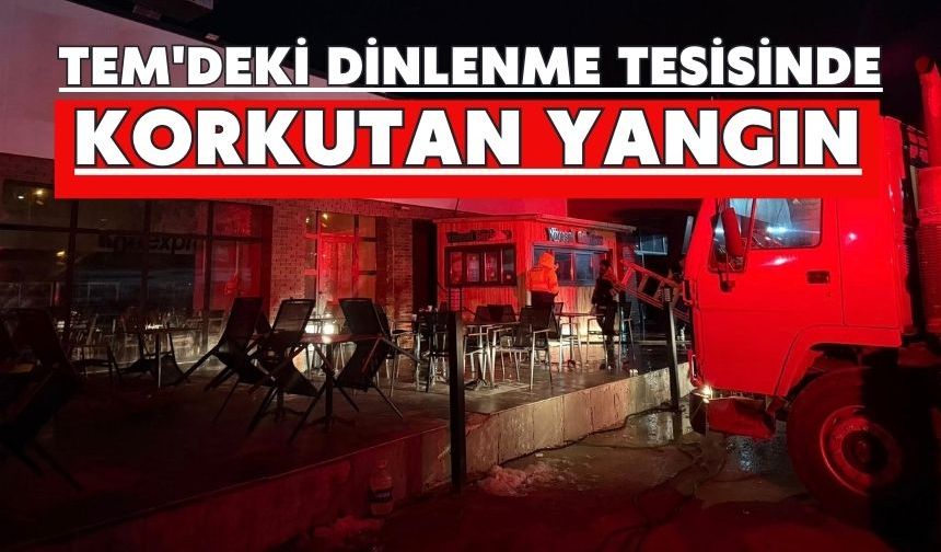 TEM'deki dinlenme tesisinde korkutan yangın