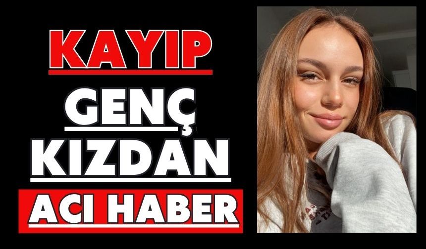 Kayıp genç kızdan acı haber