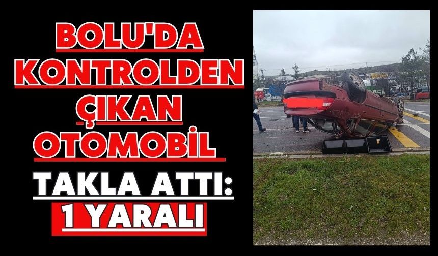 Bolu'da kontrolden çıkan otomobil takla attı: 1 yaralı