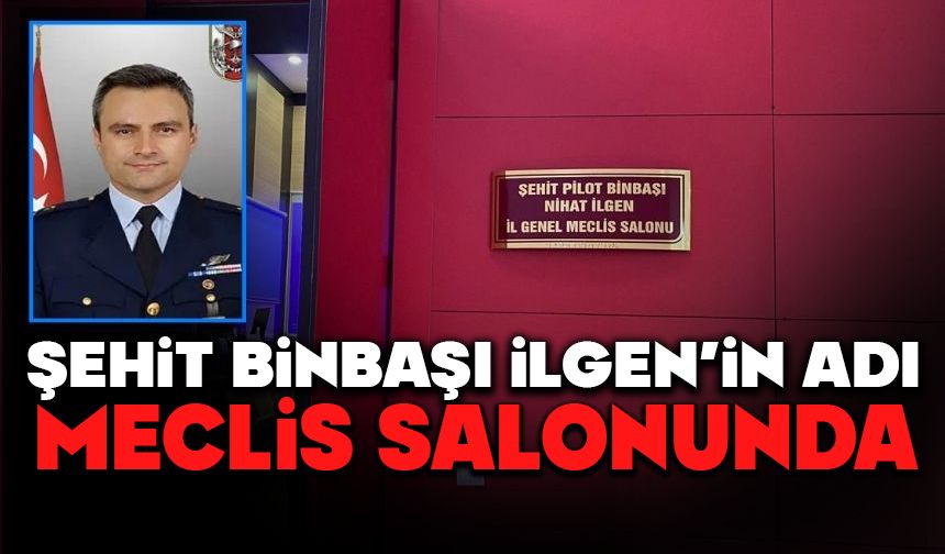 ŞEHİT BİNBAŞI İLGEN’İN ADI MECLİS SALONUNDA