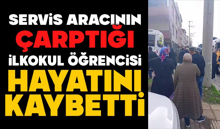 Servis aracının çarptığı ilkokul öğrencisi hayatını kaybetti