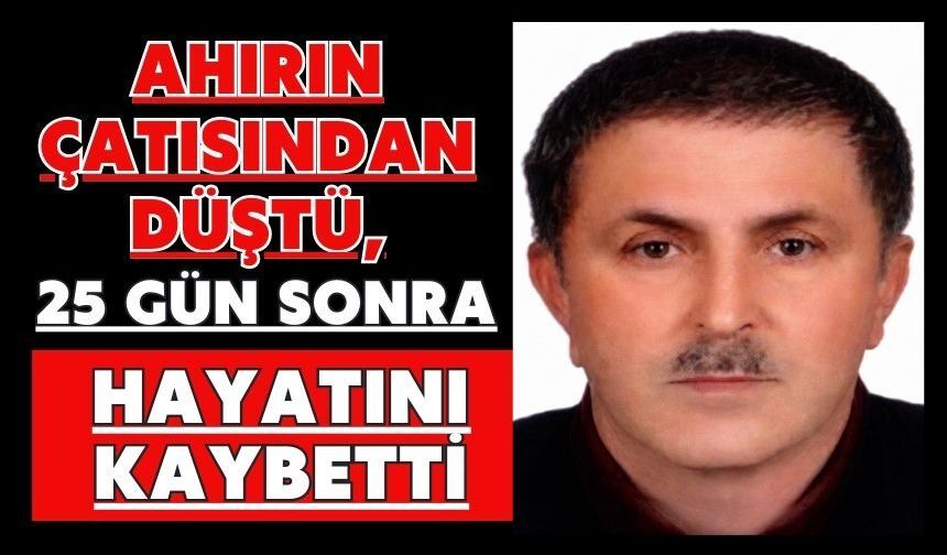 Ahırın çatısından düştü, 25 gün sonra hayatını kaybetti