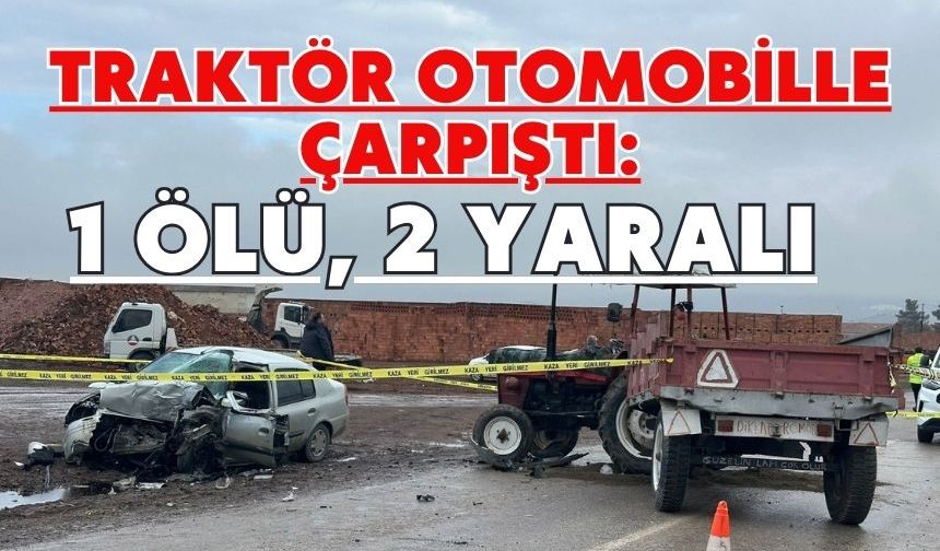 Traktör otomobille çarpıştı: 1 ölü, 2 yaralı
