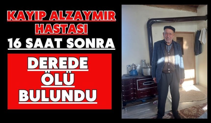 Kayıp alzaymır hastası 16 saat sonra derede ölü bulundu