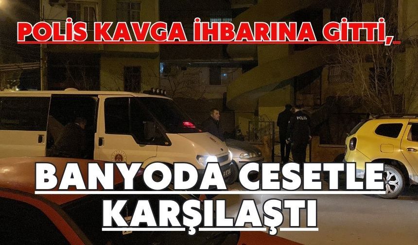 Polis kavga ihbarına gitti, banyoda cesetle karşılaştı
