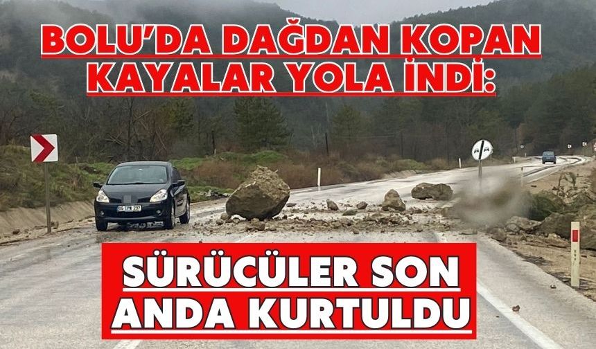 Bolu’da dağdan kopan kayalar yola indi: Sürücüler son anda kurtuldu