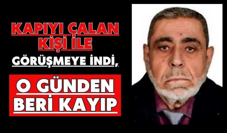 Kapıyı çalan kişi ile görüşmeye indi, o günden beri kayıp