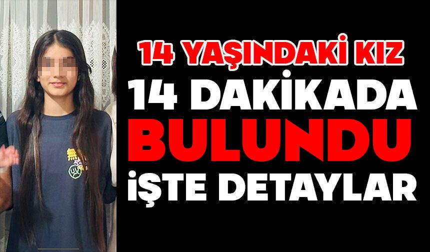 14 yaşındaki kız, 14 dakikada bulundu