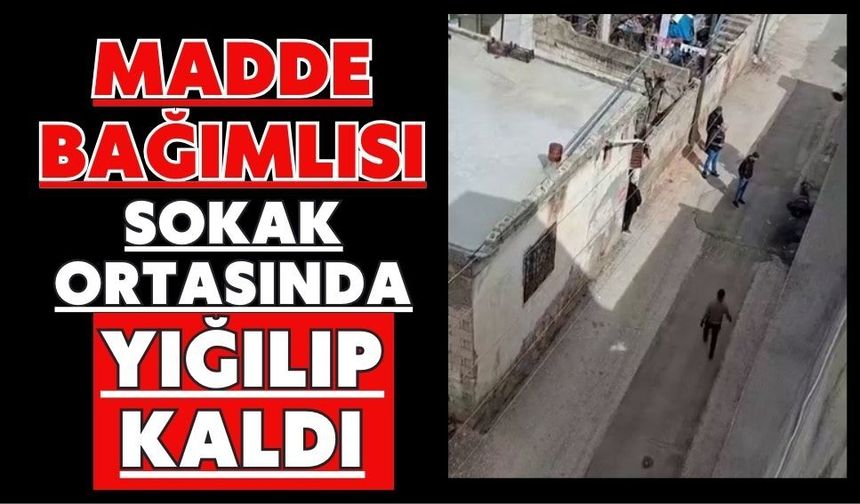 Madde bağımlısı sokak ortasında yığılıp kaldı