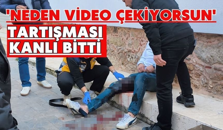 'Neden video çekiyorsun' tartışması kanlı bitti