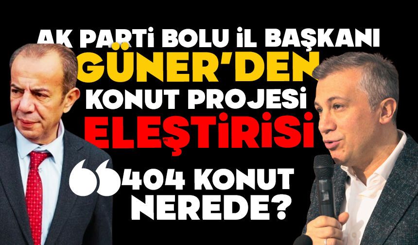 AK Parti Bolu İl Başkanı Güner’den konut projesi eleştirisi
