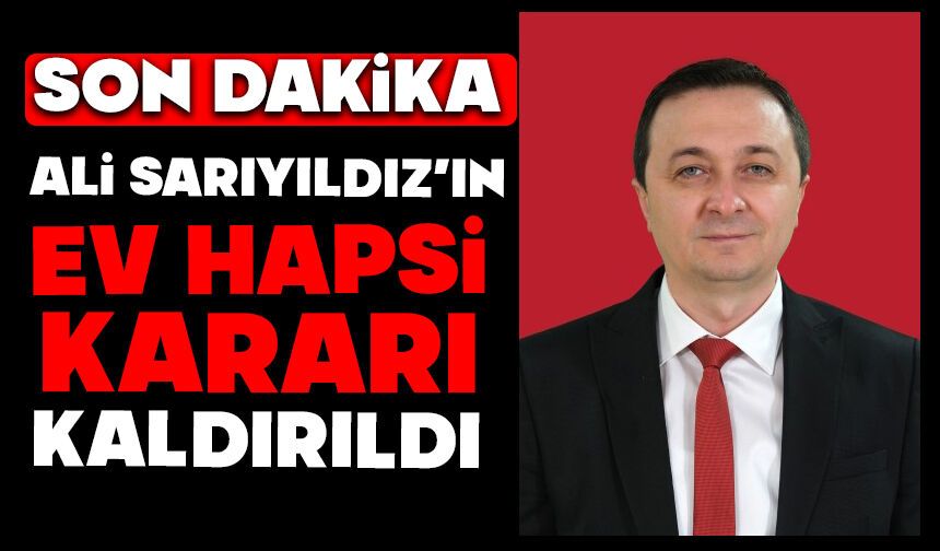 Ali Sarıyıldız’ın, Ev Hapsi Kararı Kaldırıldı