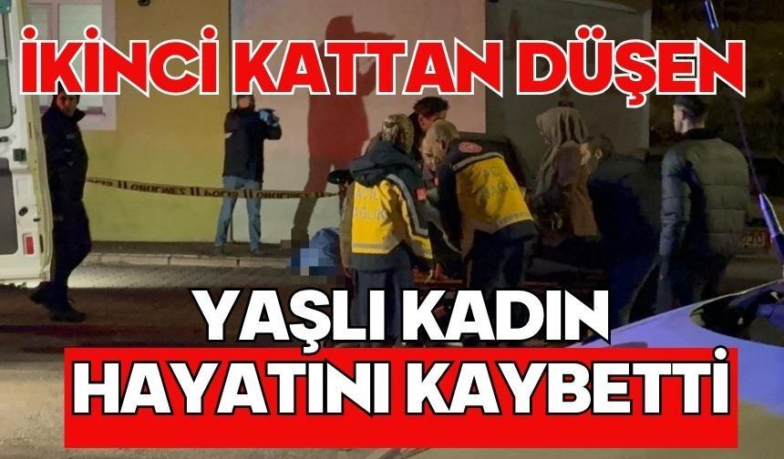 İkinci kattan düşen yaşlı kadın hayatını kaybetti