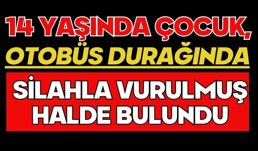 14 yaşında çocuk, otobüs durağında silahla vurulmuş halde bulundu