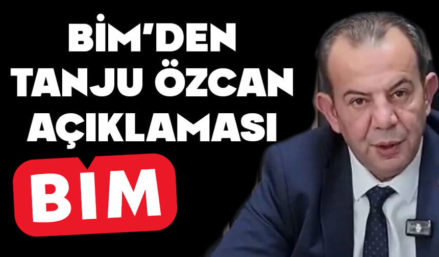 BİM’den Tanju Özcan soruşturmasıyla ilgili açıklama