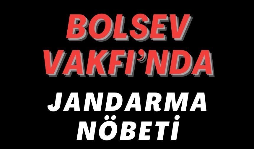 BOLSEV VAKFI ÖNÜNDE JANDARMA NÖBETİ