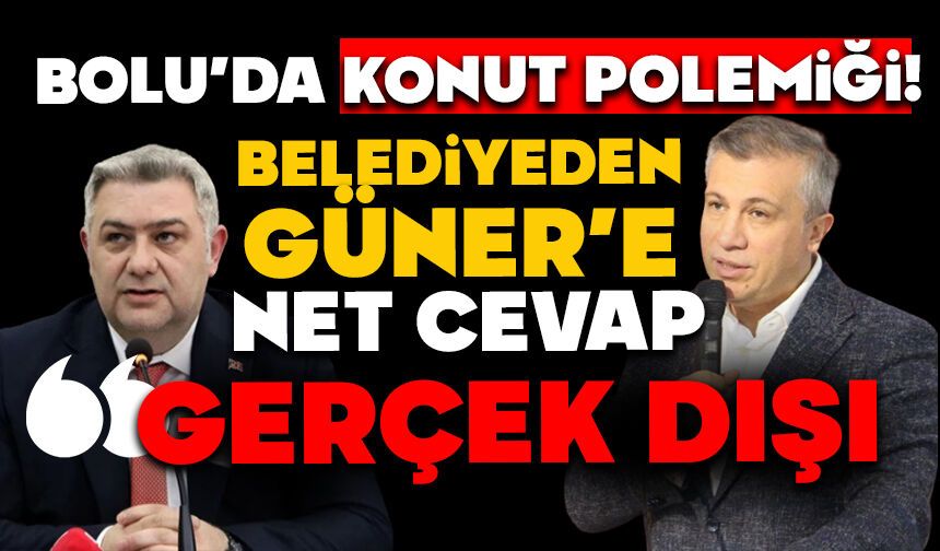 Bolu’da konut polemiği! Belediyeden Güner’e net cevap