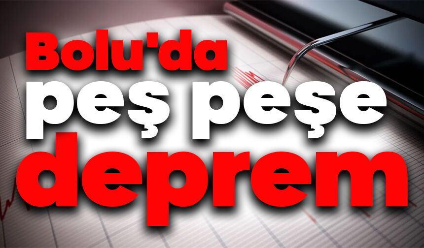 Bolu'da peş peşe deprem