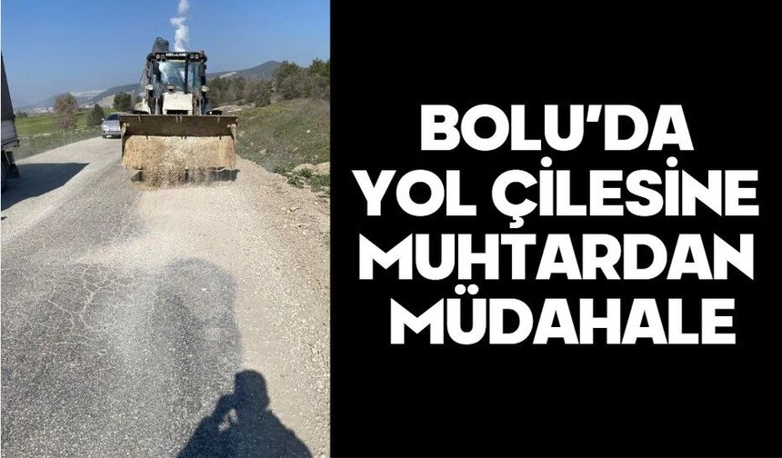 BOLU’DA YOL ÇİLESİNE MUHTARDAN MÜDAHALE