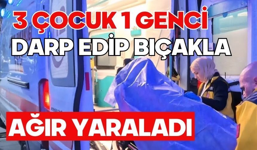 3 çocuk 1 genci darp edip bıçakla ağır yaraladı: 1 tutuklama