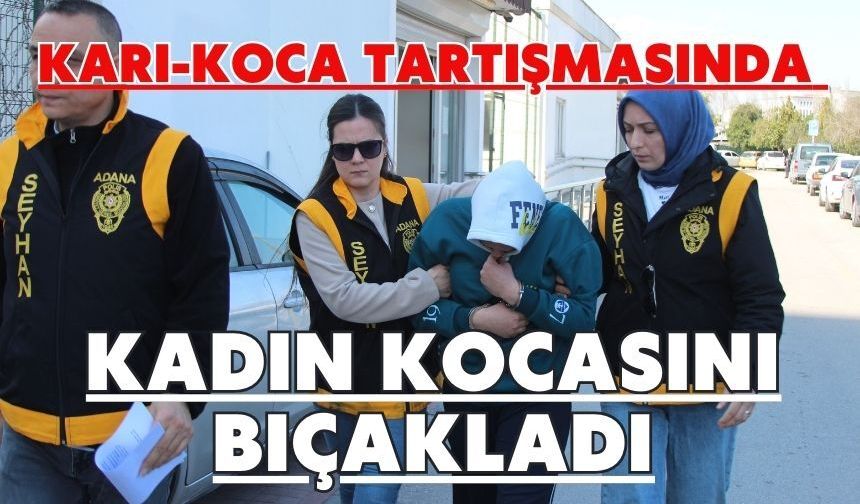 Karı-koca tartışmasında kadın kocasını bıçakladı