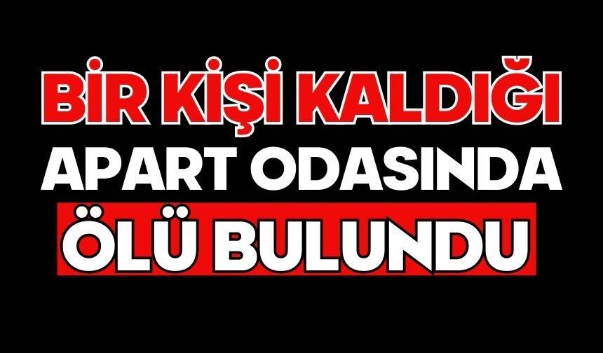 Bir kişi kaldığı apart odasında ölü bulundu