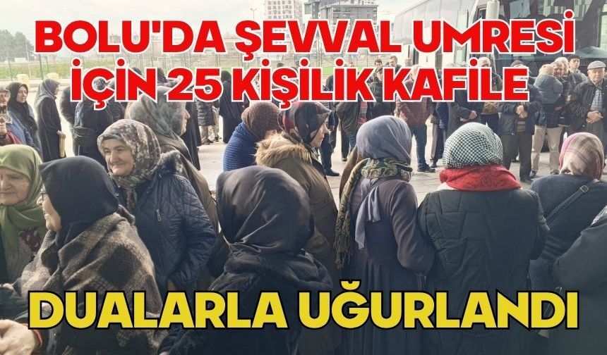 Bolu'da Şevval umresi için 25 kişilik kafile dualarla uğurlandı