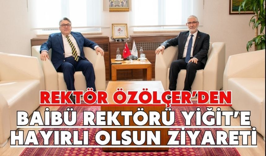 Rektör Özölçer’den BAİBÜ Rektörü Yiğit’e Hayırlı Olsun Ziyareti