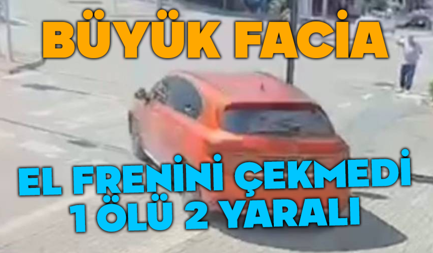 El freni çekilmeyen otomobil faciaya sebep oldu: 1 ölü, 2 ağır yaralı