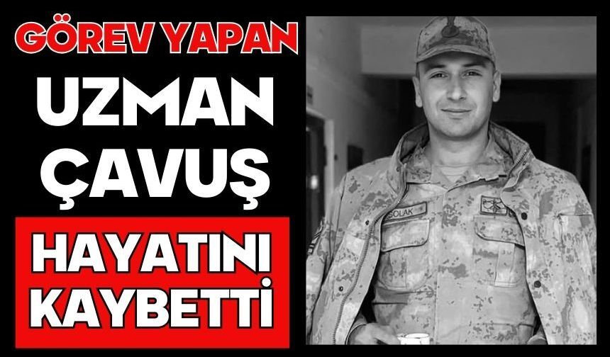 Görev yapan Uzman Çavuş hayatını kaybetti