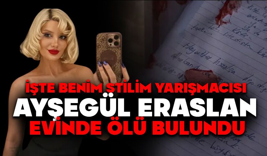 İŞTE BENİM STİLİM YARIŞMACISI AYŞEGÜL ERASLAN EVİNDE ÖLÜ BULUNDU