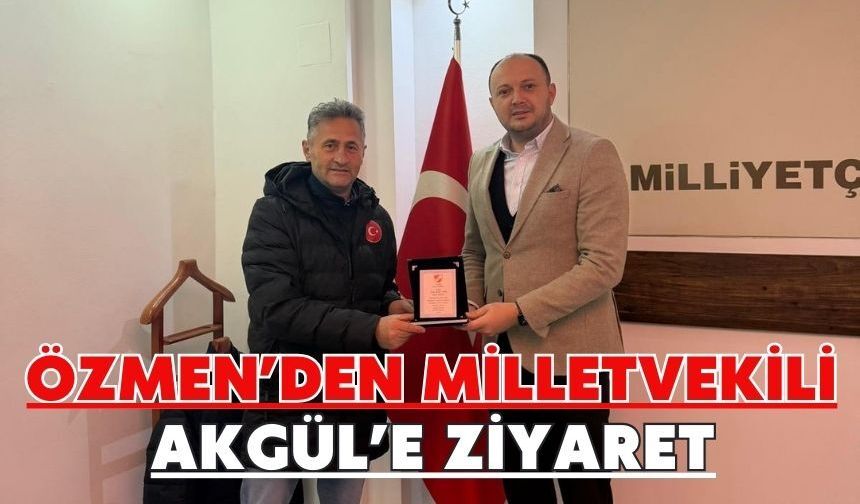 Özmen’den Milletvekili Akgül’e Ziyaret