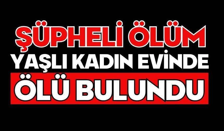 Yaşlı kadın evinde ölü bulundu