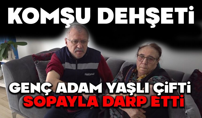 Komşu dehşeti: Genç adam yaşlı çifti sopayla darp etti