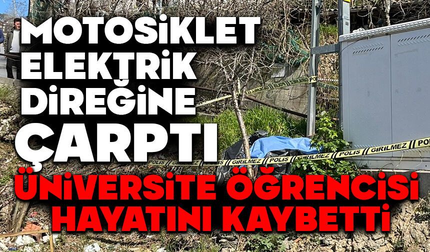 Motosiklet elektrik direğine çarptı: Üniversite öğrencisi hayatını kaybetti