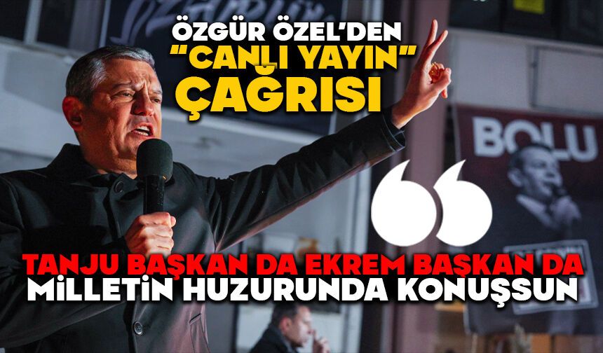 Özgür Özel’den “canlı yayın” çağrısı: “Tanju Başkan da Ekrem Başkan da milletin huzurunda konuşsun”