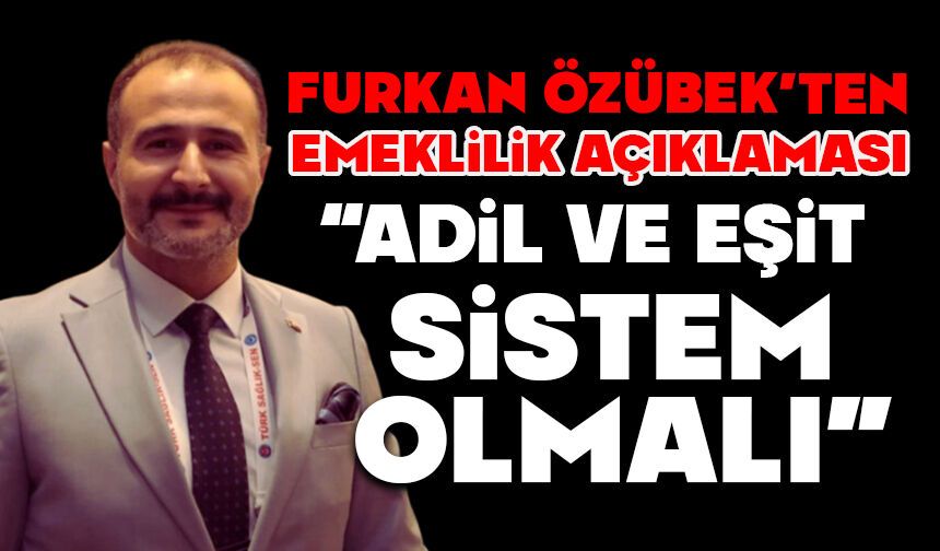 Özübek’ten Emeklilik Açıklaması: “Adil ve Eşit Sistem Olmalı”