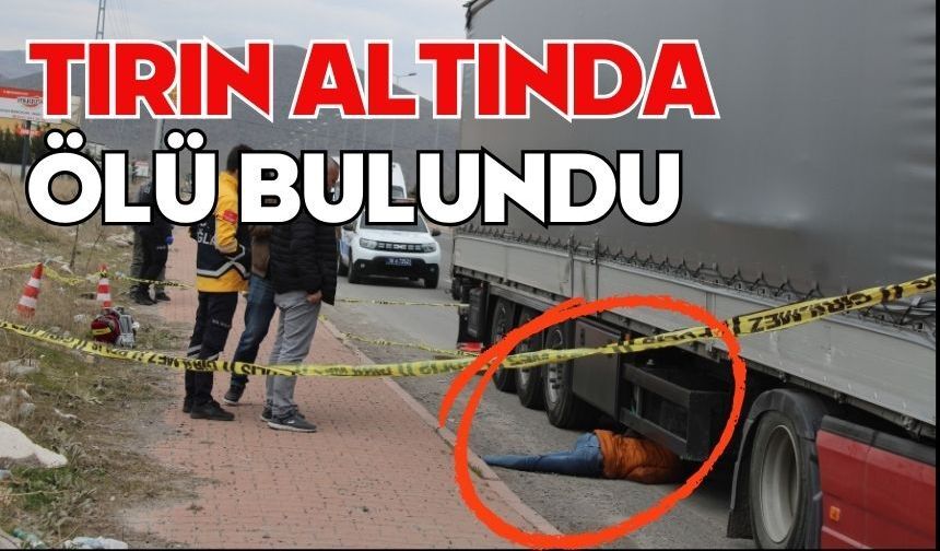 Tırın altında ölü bulundu