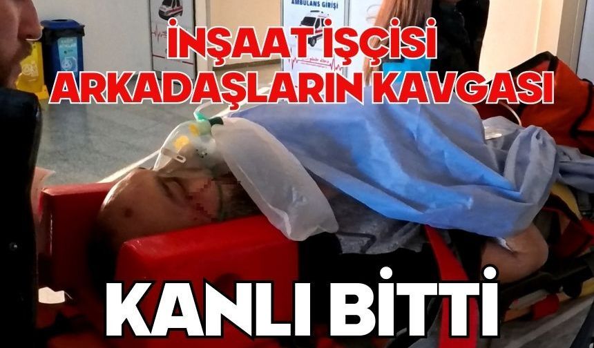 İnşaat işçisi arkadaşların kavgası kanlı bitti