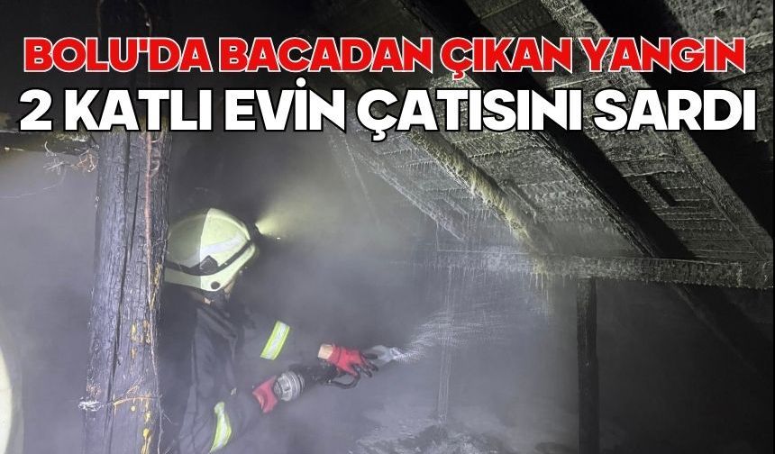 Bolu'da bacadan çıkan yangın 2 katlı evin çatısını sardı