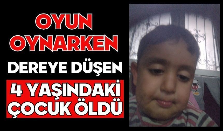 Oyun oynarken dereye düşen 4 yaşındaki çocuk öldü