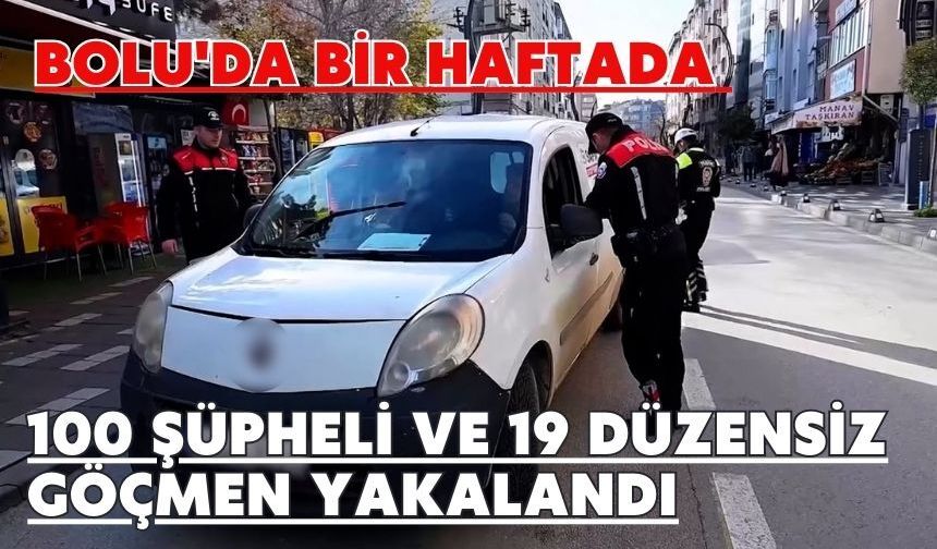 Bolu'da bir haftada 100 şüpheli ve 19 düzensiz göçmen yakalandı