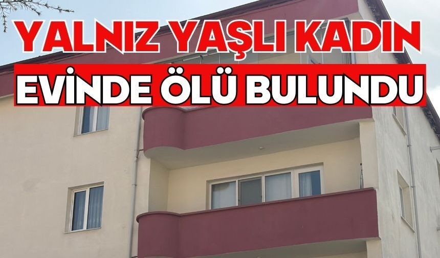 Yalnız yaşlı kadın evinde ölü bulundu