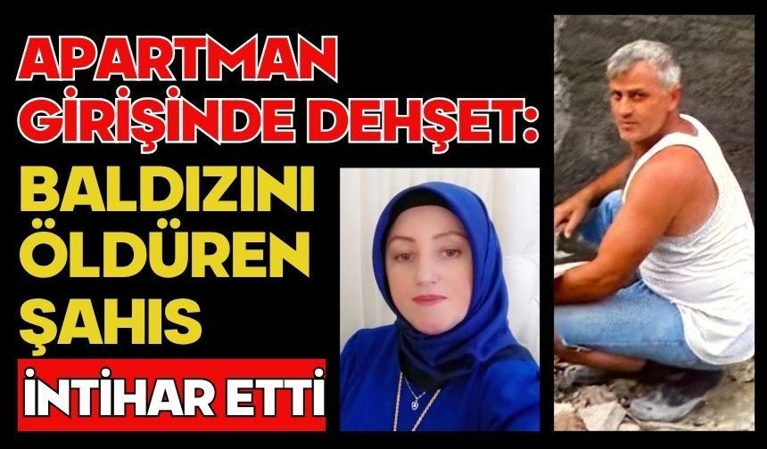 Apartman girişinde dehşet: Baldızını öldüren şahıs intihar etti