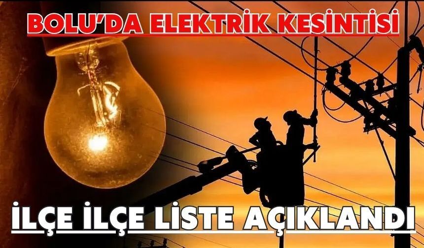 BOLU’DA ELEKTRİK KESİNTİSİ İLÇE İLÇE LİSTE AÇIKLANDI