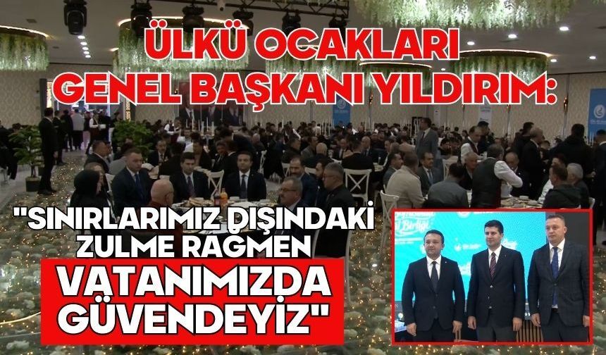 Ülkü Ocakları Genel Başkanı Yıldırım: "Sınırlarımız dışındaki zulme rağmen vatanımızda güvendeyiz"