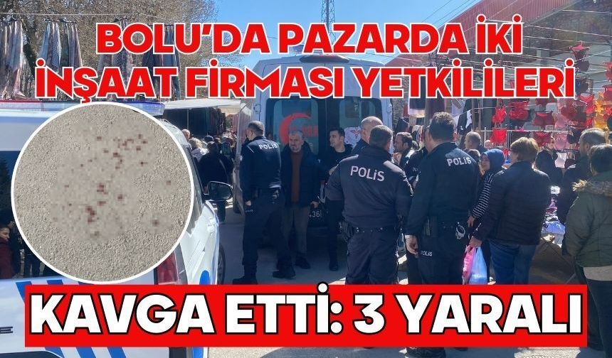 Bolu’da pazarda iki inşaat firması yetkilileri kavga etti: 3 yaralı