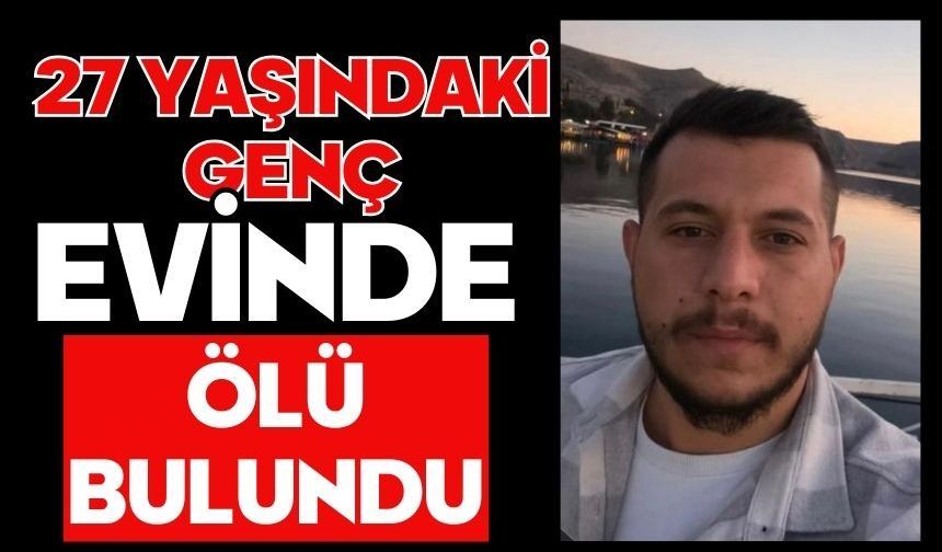 27 yaşındaki genç evinde ölü bulundu