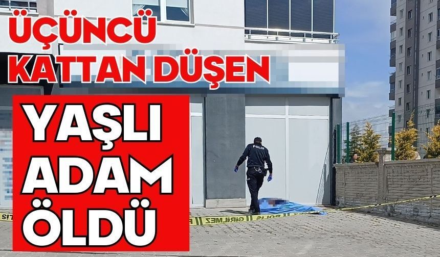Üçüncü kattan düşen yaşlı adam öldü