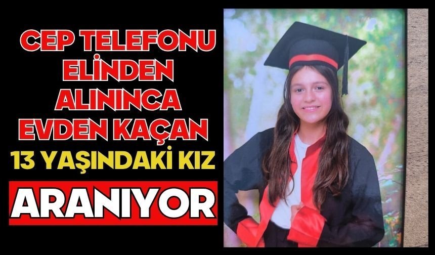 Cep telefonu elinden alınınca evden kaçan 13 yaşındaki kız aranıyor